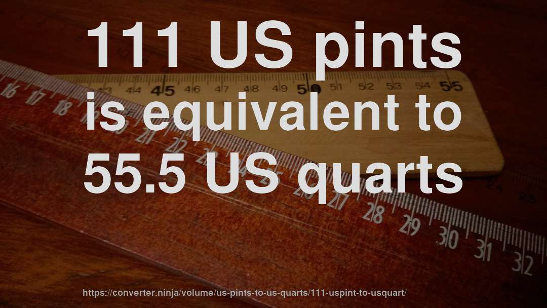 111 US pints is equivalent to 55.5 US quarts