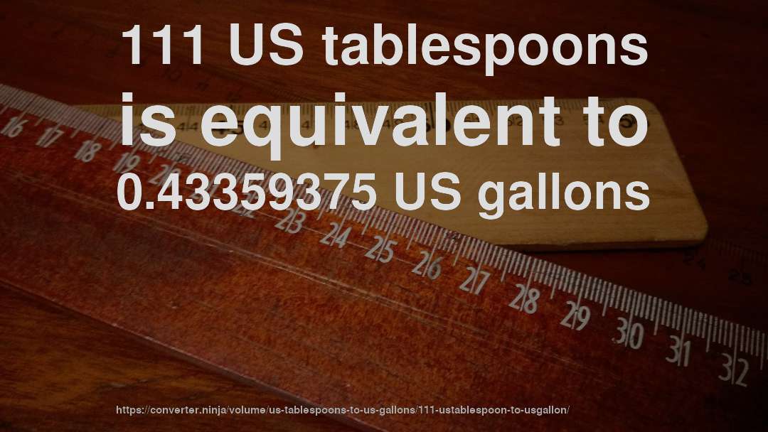 111 US tablespoons is equivalent to 0.43359375 US gallons