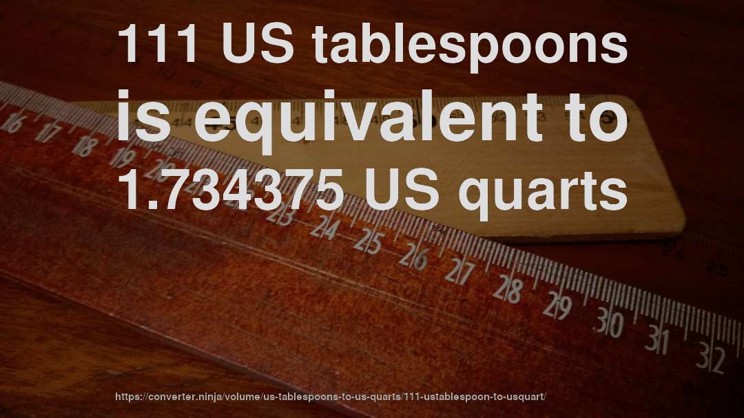 111 US tablespoons is equivalent to 1.734375 US quarts