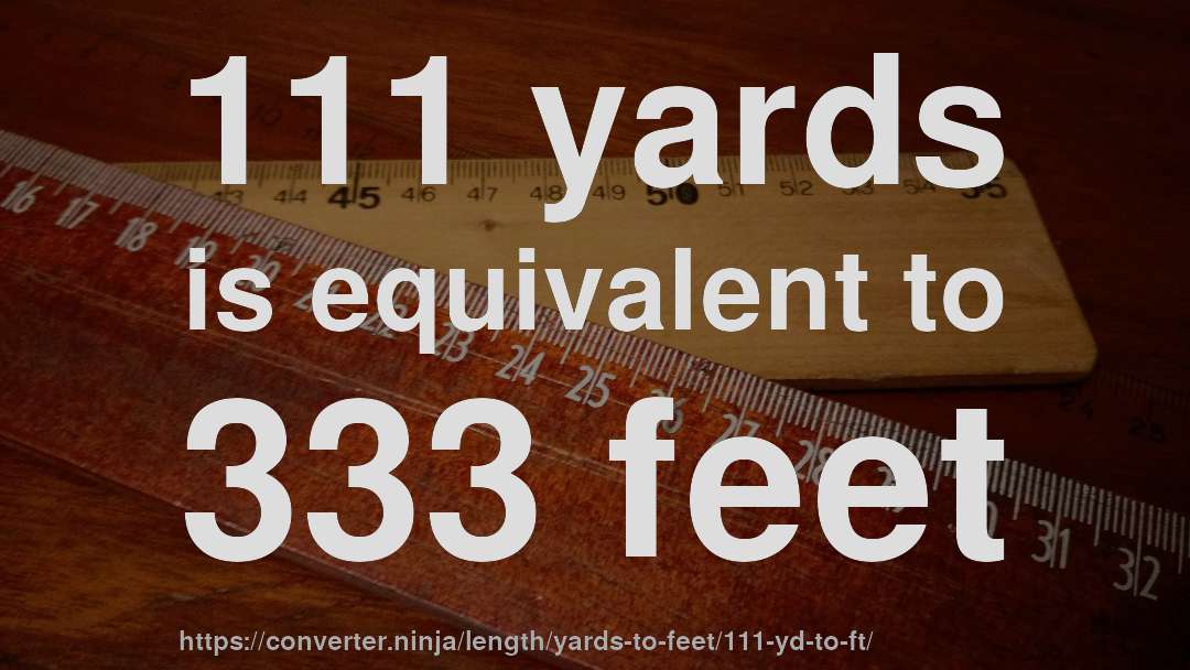 111 yards is equivalent to 333 feet