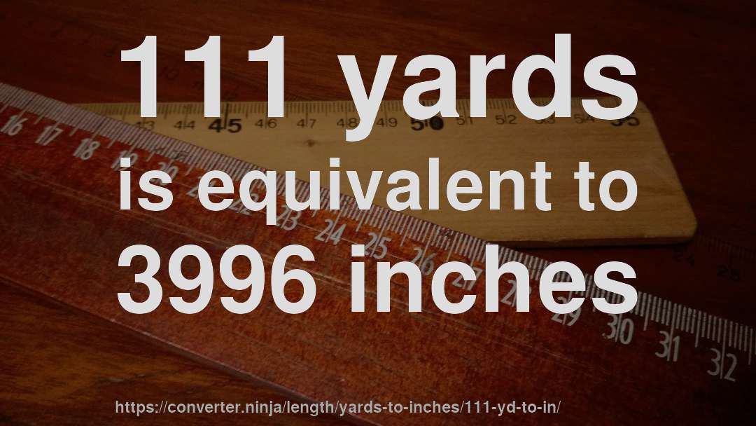 111 yards is equivalent to 3996 inches