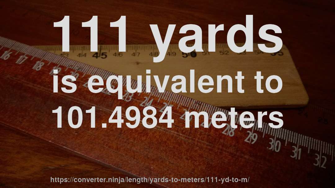 111 yards is equivalent to 101.4984 meters