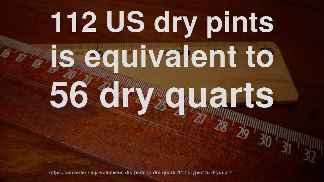 112 US dry pints is equivalent to 56 dry quarts