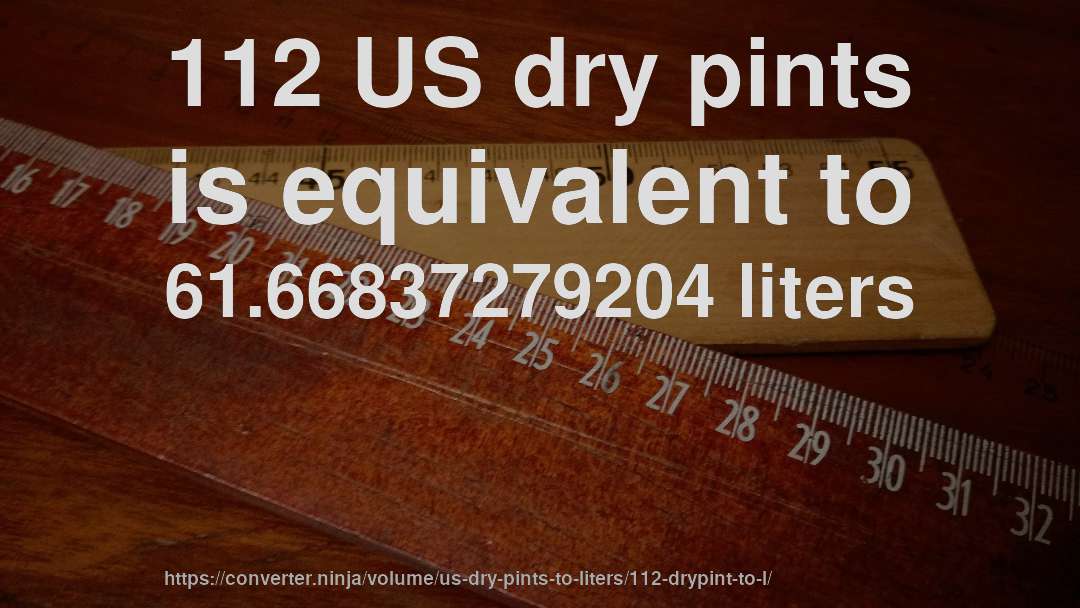 112 US dry pints is equivalent to 61.66837279204 liters