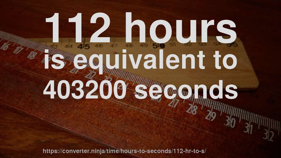 112 hours is equivalent to 403200 seconds