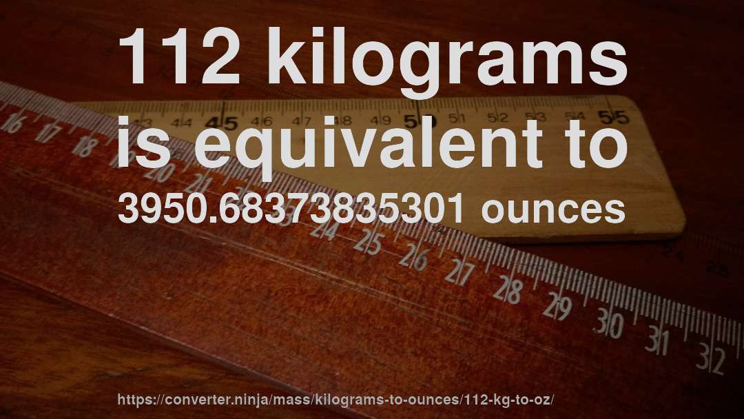 112 kilograms is equivalent to 3950.68373835301 ounces