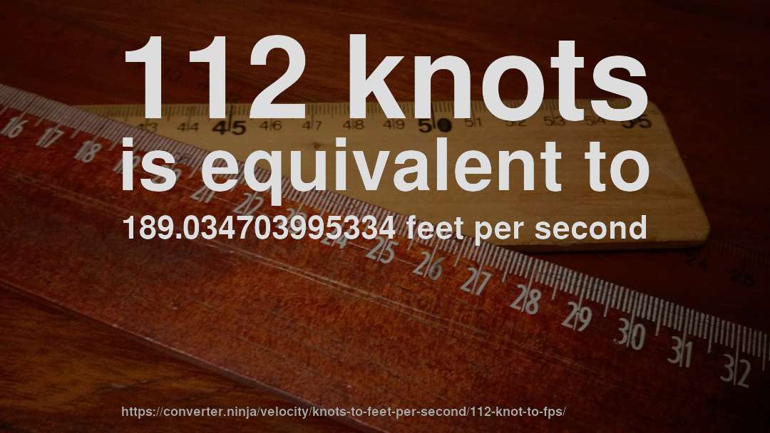 112 knots is equivalent to 189.034703995334 feet per second