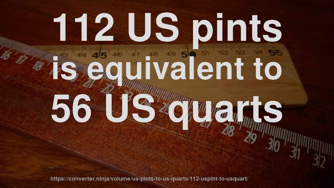 112 US pints is equivalent to 56 US quarts