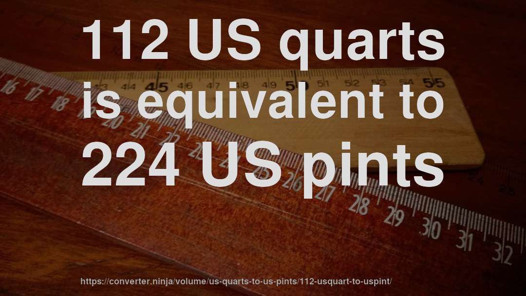 112 US quarts is equivalent to 224 US pints