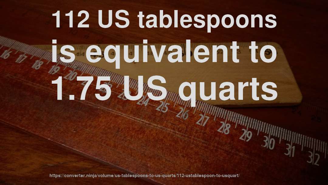 112 US tablespoons is equivalent to 1.75 US quarts