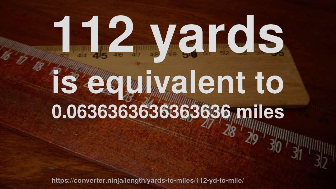 112 yards is equivalent to 0.0636363636363636 miles