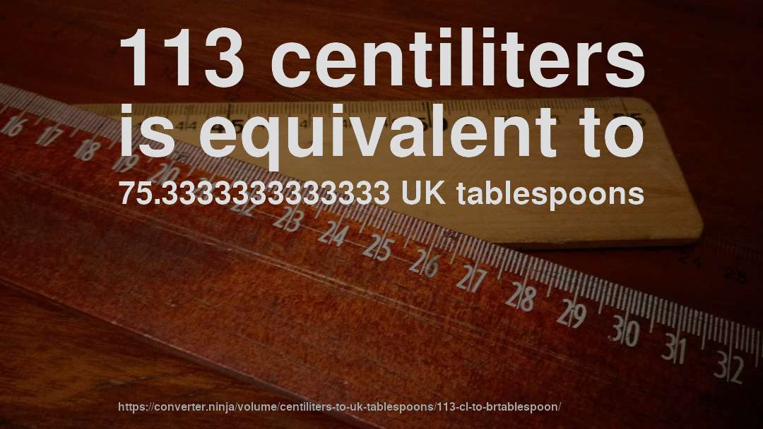113 centiliters is equivalent to 75.3333333333333 UK tablespoons