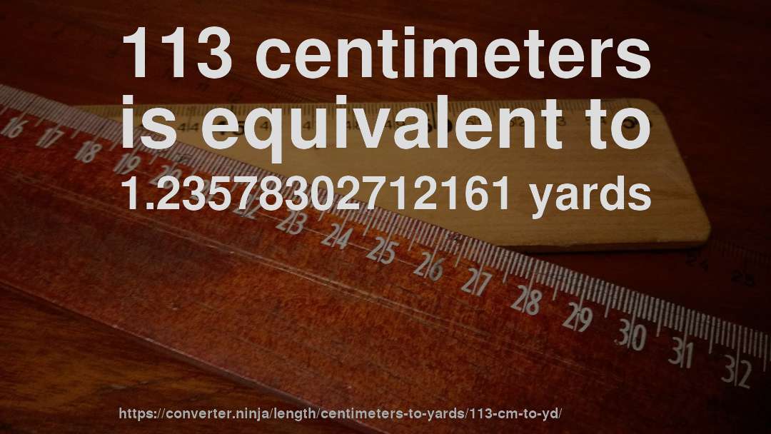113 centimeters is equivalent to 1.23578302712161 yards