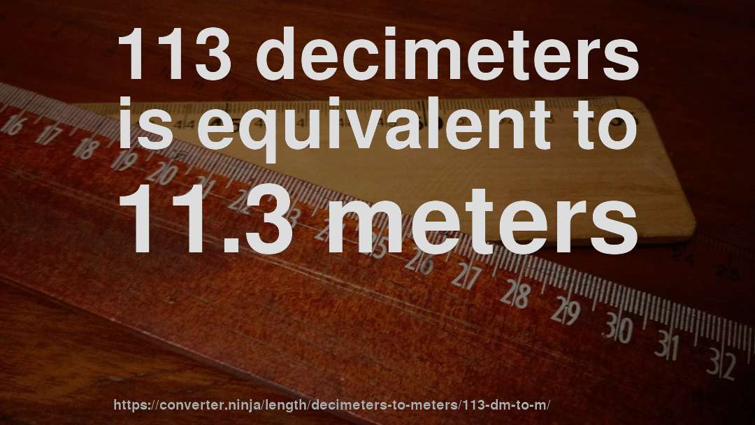 113 decimeters is equivalent to 11.3 meters