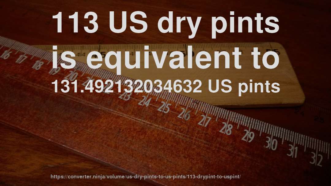 113 US dry pints is equivalent to 131.492132034632 US pints