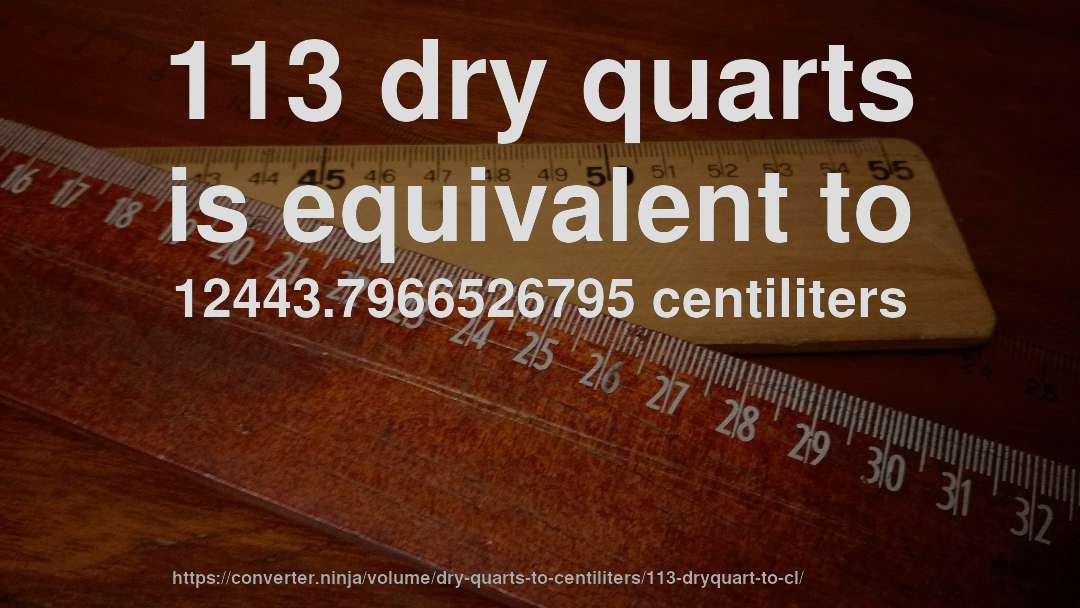 113 dry quarts is equivalent to 12443.7966526795 centiliters