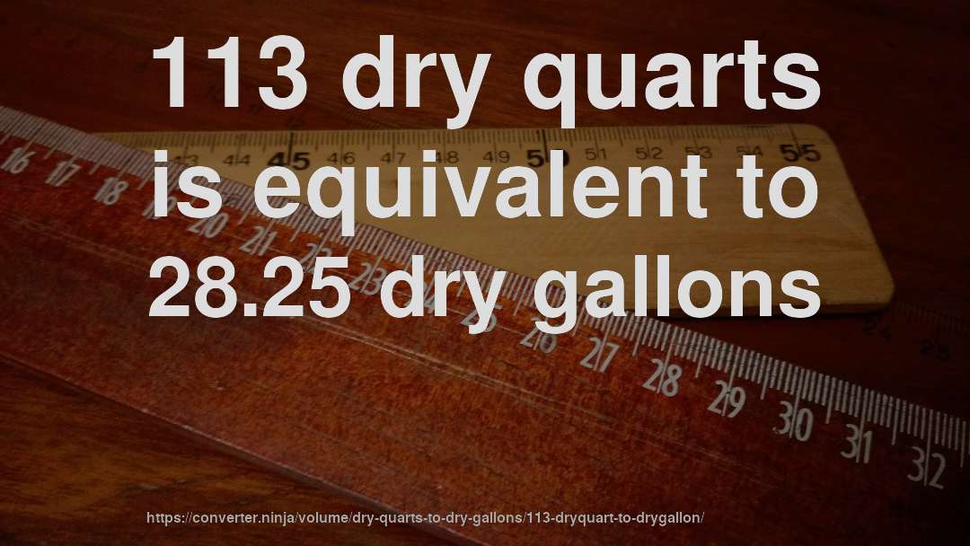 113 dry quarts is equivalent to 28.25 dry gallons
