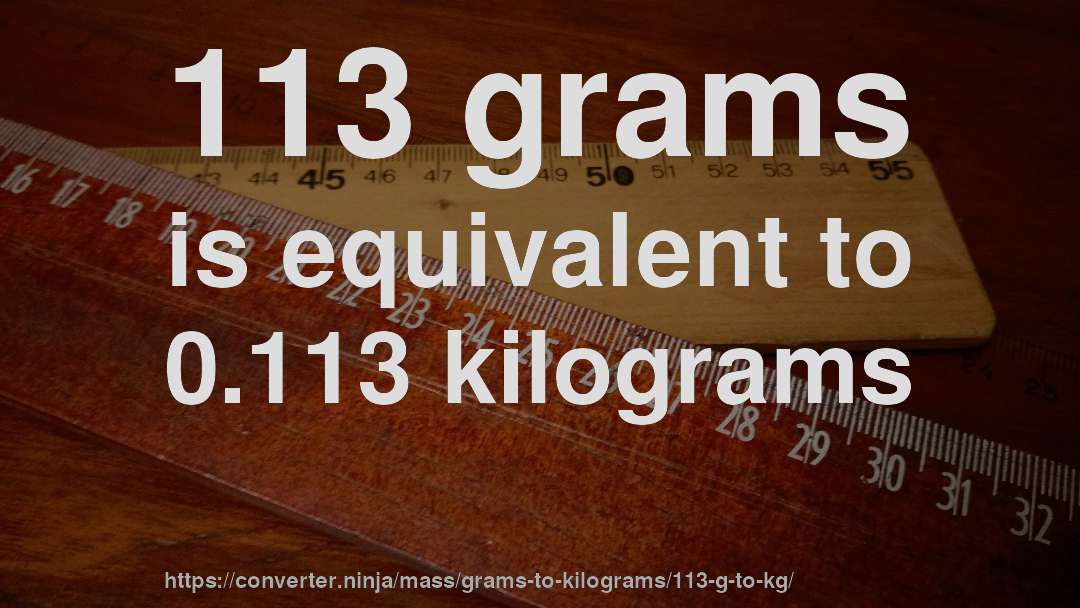 113 grams is equivalent to 0.113 kilograms