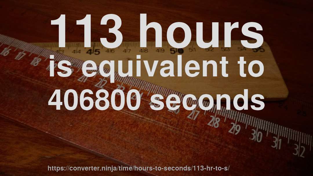 113 hours is equivalent to 406800 seconds