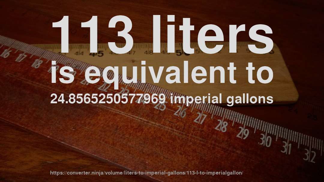 113 liters is equivalent to 24.8565250577969 imperial gallons