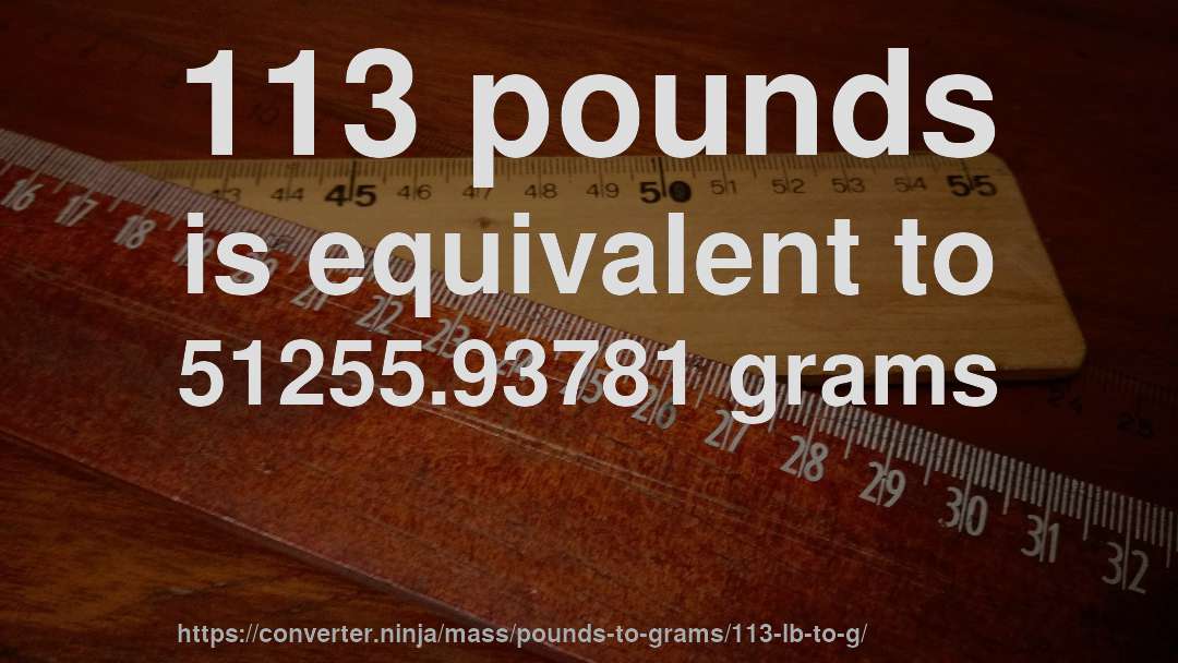 113 pounds is equivalent to 51255.93781 grams