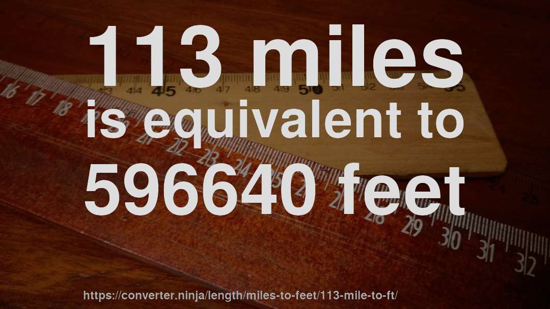 113 miles is equivalent to 596640 feet