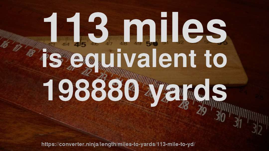 113 miles is equivalent to 198880 yards