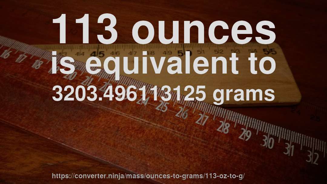 113 ounces is equivalent to 3203.496113125 grams