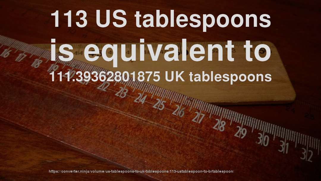 113 US tablespoons is equivalent to 111.39362801875 UK tablespoons