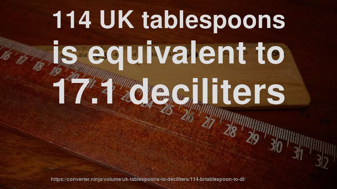 114 UK tablespoons is equivalent to 17.1 deciliters