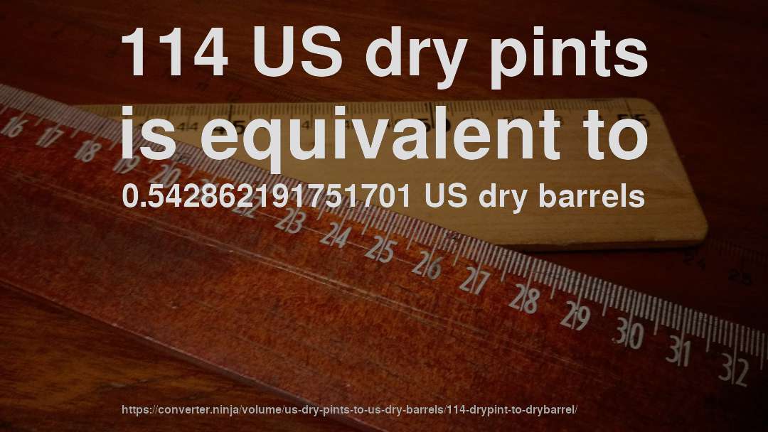 114 US dry pints is equivalent to 0.542862191751701 US dry barrels