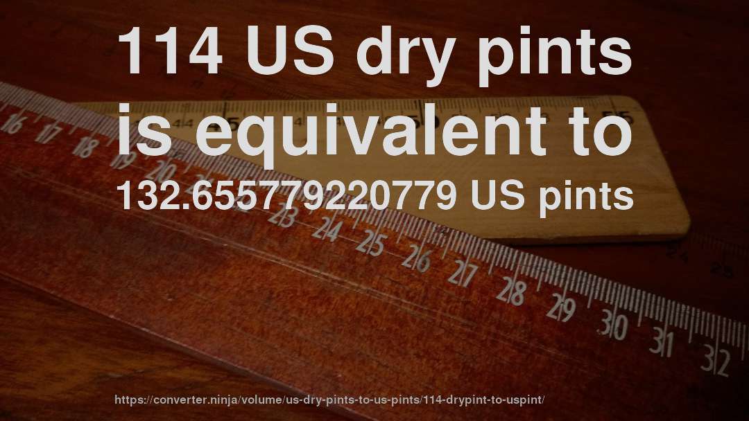 114 US dry pints is equivalent to 132.655779220779 US pints