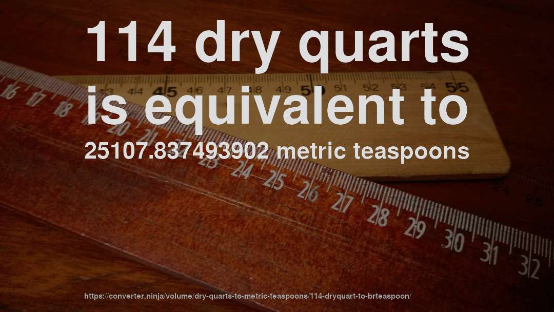 114 dry quarts is equivalent to 25107.837493902 metric teaspoons