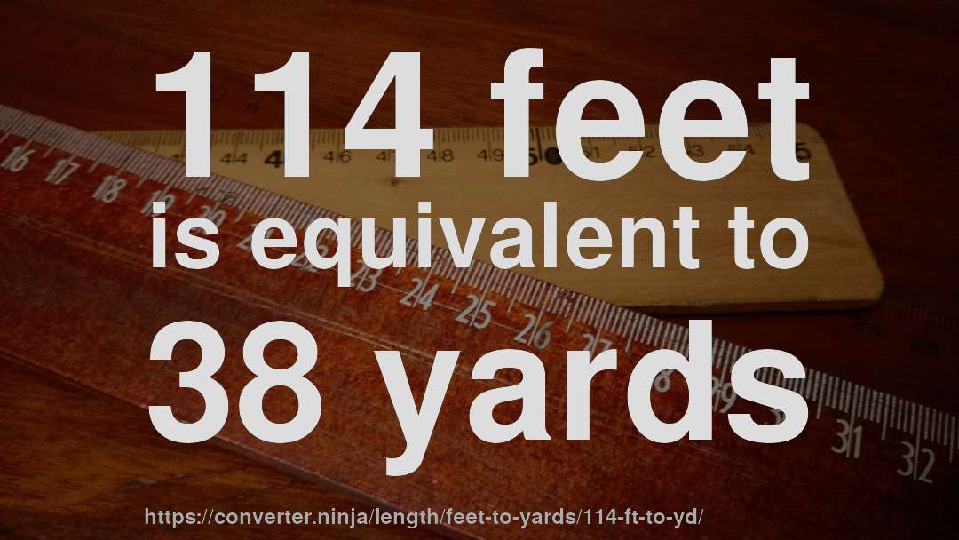 114 feet is equivalent to 38 yards