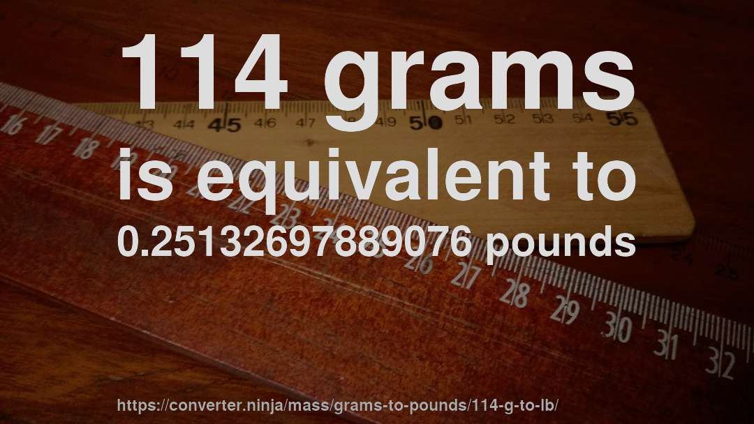 114 grams is equivalent to 0.25132697889076 pounds