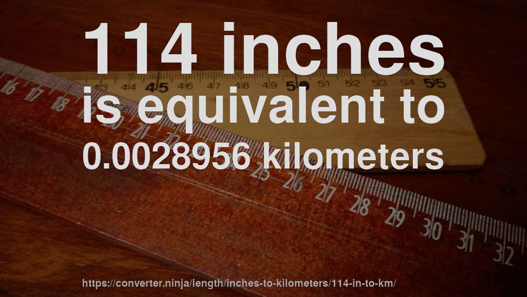 114 inches is equivalent to 0.0028956 kilometers