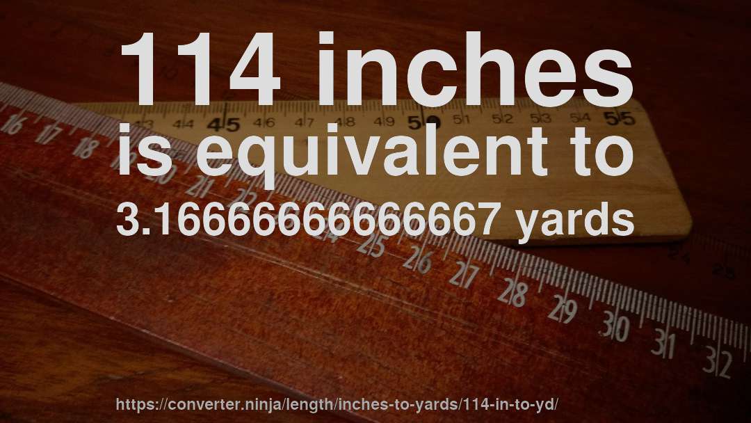 114 inches is equivalent to 3.16666666666667 yards