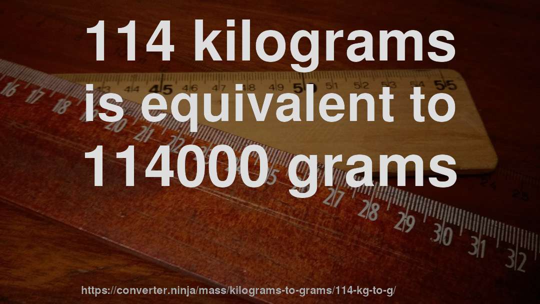 114 kilograms is equivalent to 114000 grams