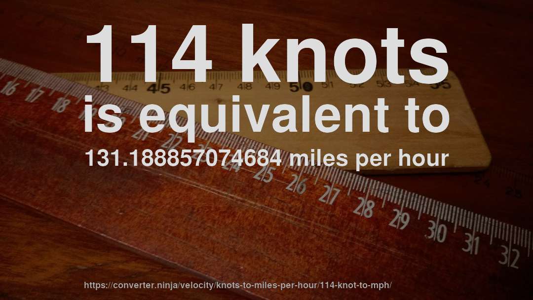 114 knots is equivalent to 131.188857074684 miles per hour