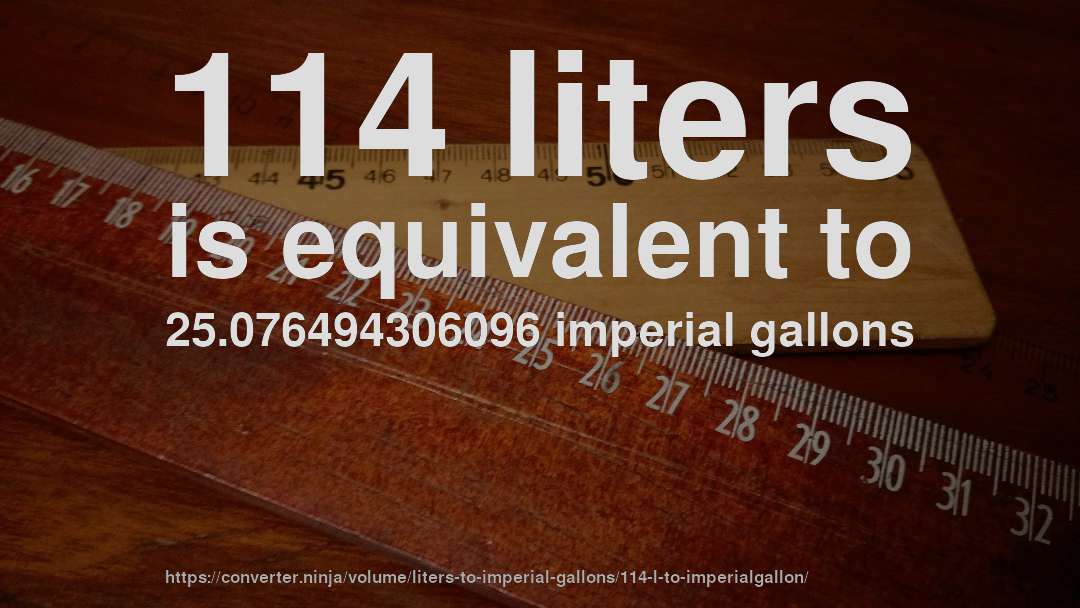 114 liters is equivalent to 25.076494306096 imperial gallons