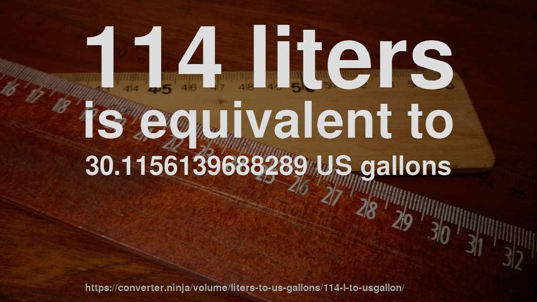 114 liters is equivalent to 30.1156139688289 US gallons