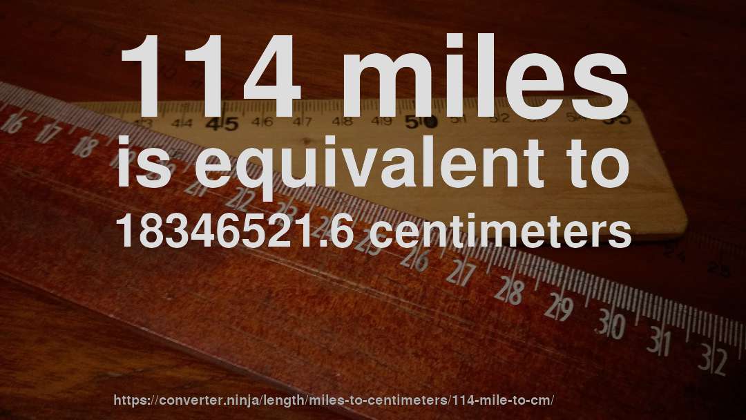 114 miles is equivalent to 18346521.6 centimeters