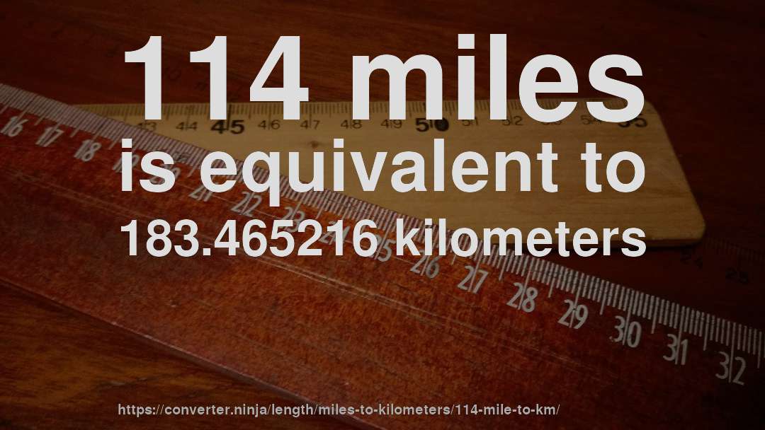 114 miles is equivalent to 183.465216 kilometers