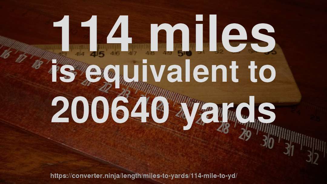 114 miles is equivalent to 200640 yards