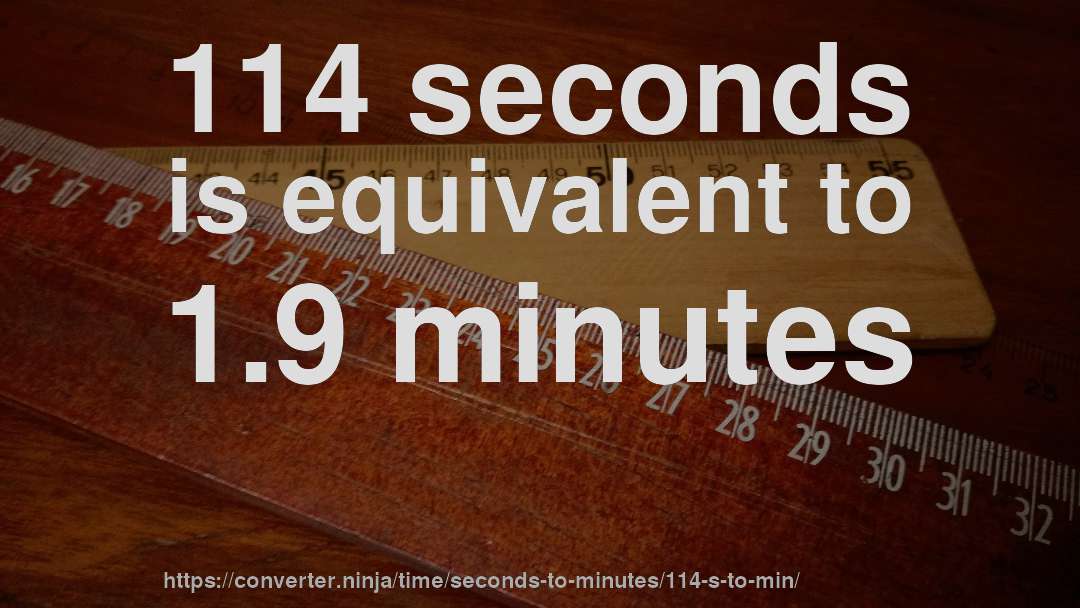 114 seconds is equivalent to 1.9 minutes