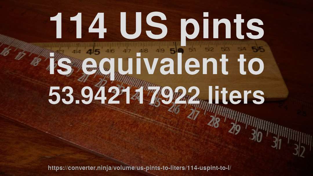 114 US pints is equivalent to 53.942117922 liters