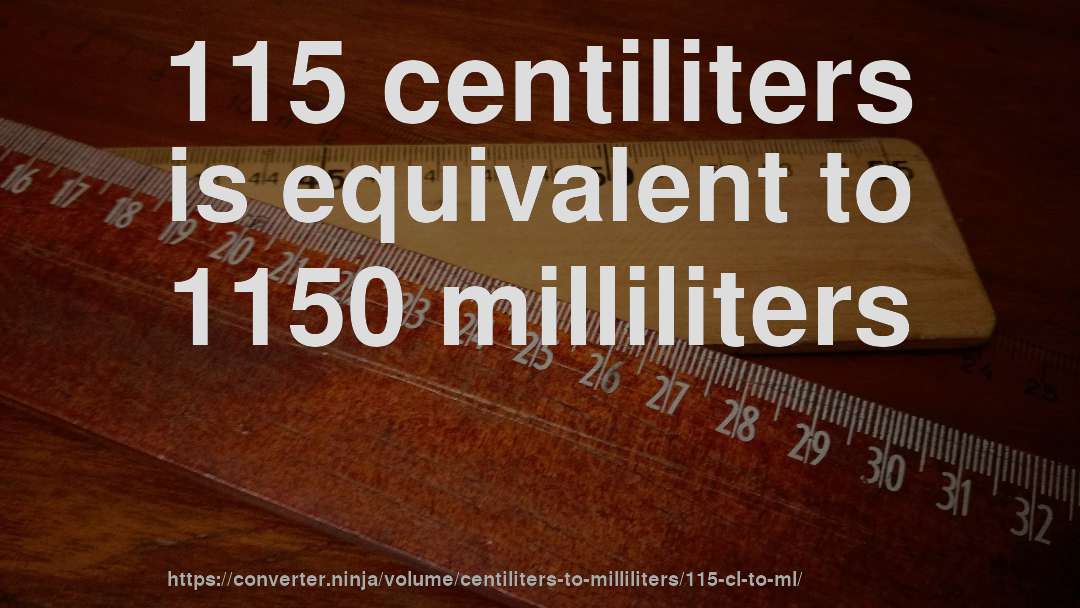 115 centiliters is equivalent to 1150 milliliters