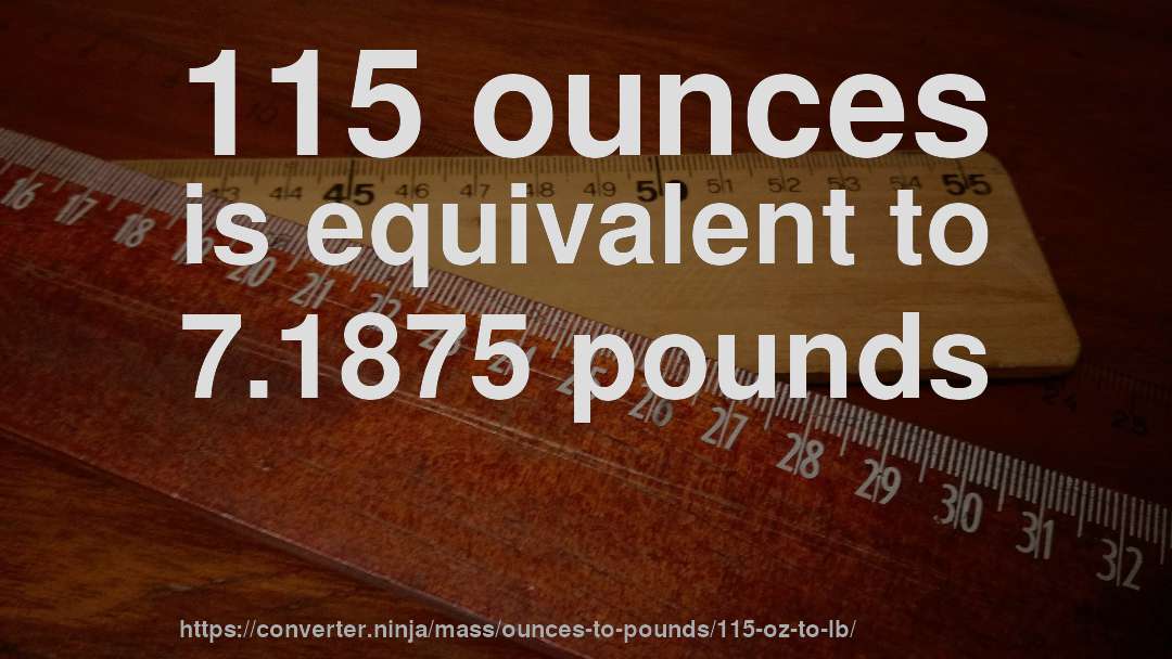 115 ounces is equivalent to 7.1875 pounds
