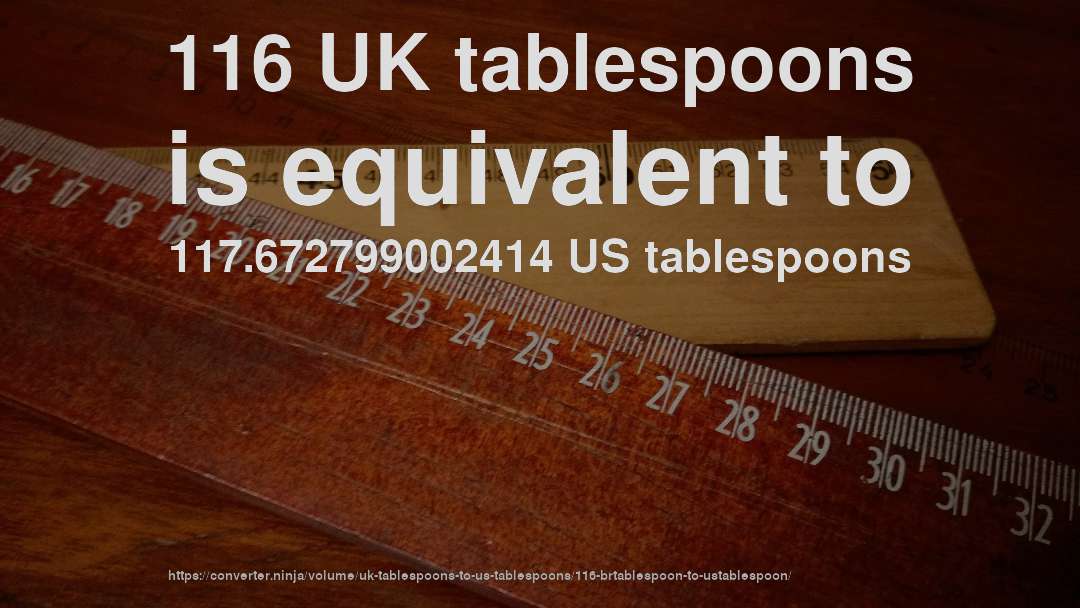 116 UK tablespoons is equivalent to 117.672799002414 US tablespoons