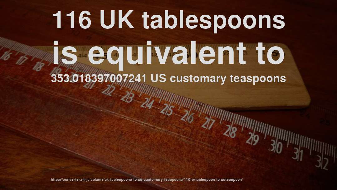 116 UK tablespoons is equivalent to 353.018397007241 US customary teaspoons
